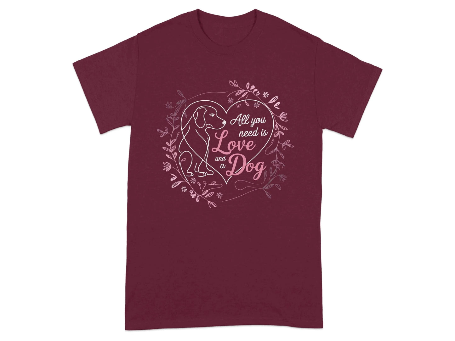 All You Need Is Love And A Dog T-Shirts Maroon T-shirt