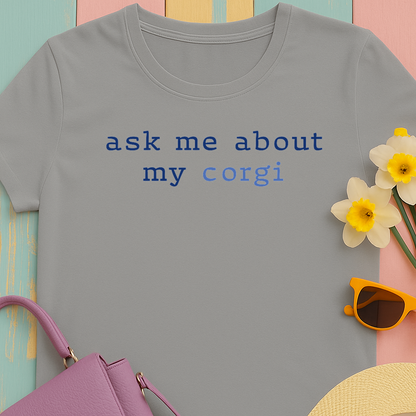 Ask me about my Corgi Tshirt