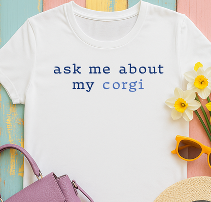 Ask me about my Corgi Tshirt