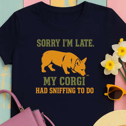 Corgi "Sorry I'm late, my corgi had sniffing to do" T-shirt