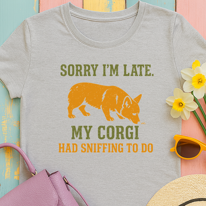 Corgi "Sorry I'm late, my corgi had sniffing to do" T-shirt
