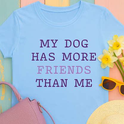 Cute shirt "My dog has more friends than me" T-shirt