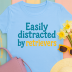 We love our retrievers! "Easily distracted by retrievers" T-shirt