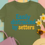 We love our setters! "Easily distracted by setters" T-shirt