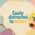 We love our setters! "Easily distracted by setters" T-shirt
