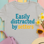 We love our setters! "Easily distracted by setters" T-shirt