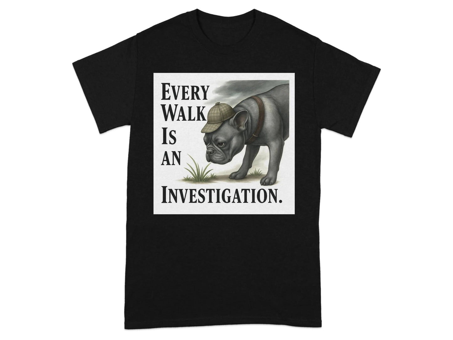Every Walk Is an Investigation French Bulldog T-Shirts T-shirt