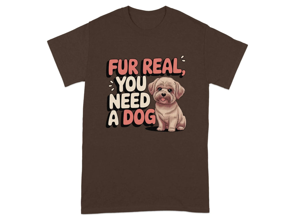 Fur Real You Need A Dog Adorable T-Shirts Dark Chocolate T-shirt