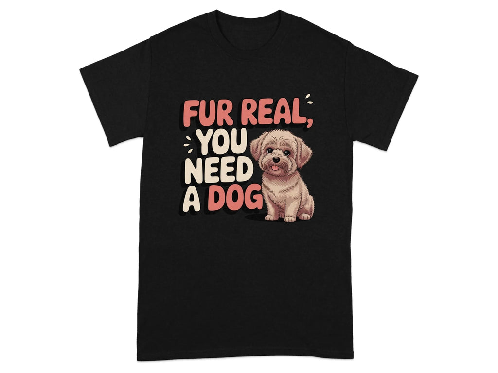 Fur Real You Need A Dog Adorable T-Shirts Black T-shirt