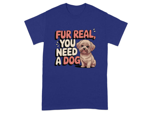 Fur Real You Need A Dog Adorable T-Shirts Cobalt T-shirt
