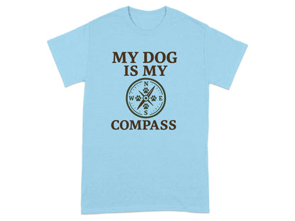 My Dog Is My Compass T-Shirts T-shirt