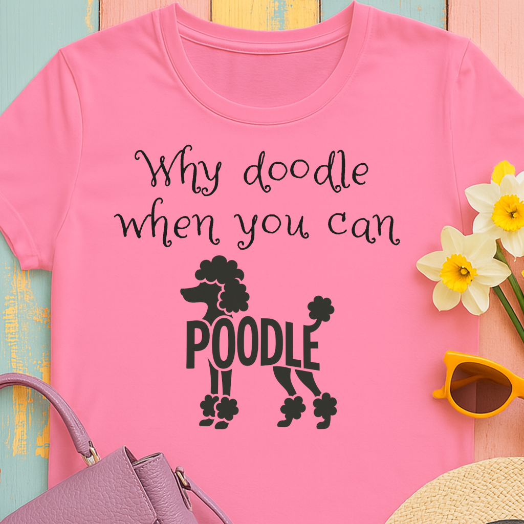 Why Doodle When You Can Poodle T-Shirt