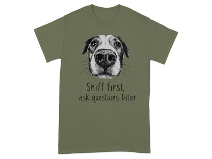 Sniff First Ask Questions Later Dog Nose T-Shirts Military Green T-shirt