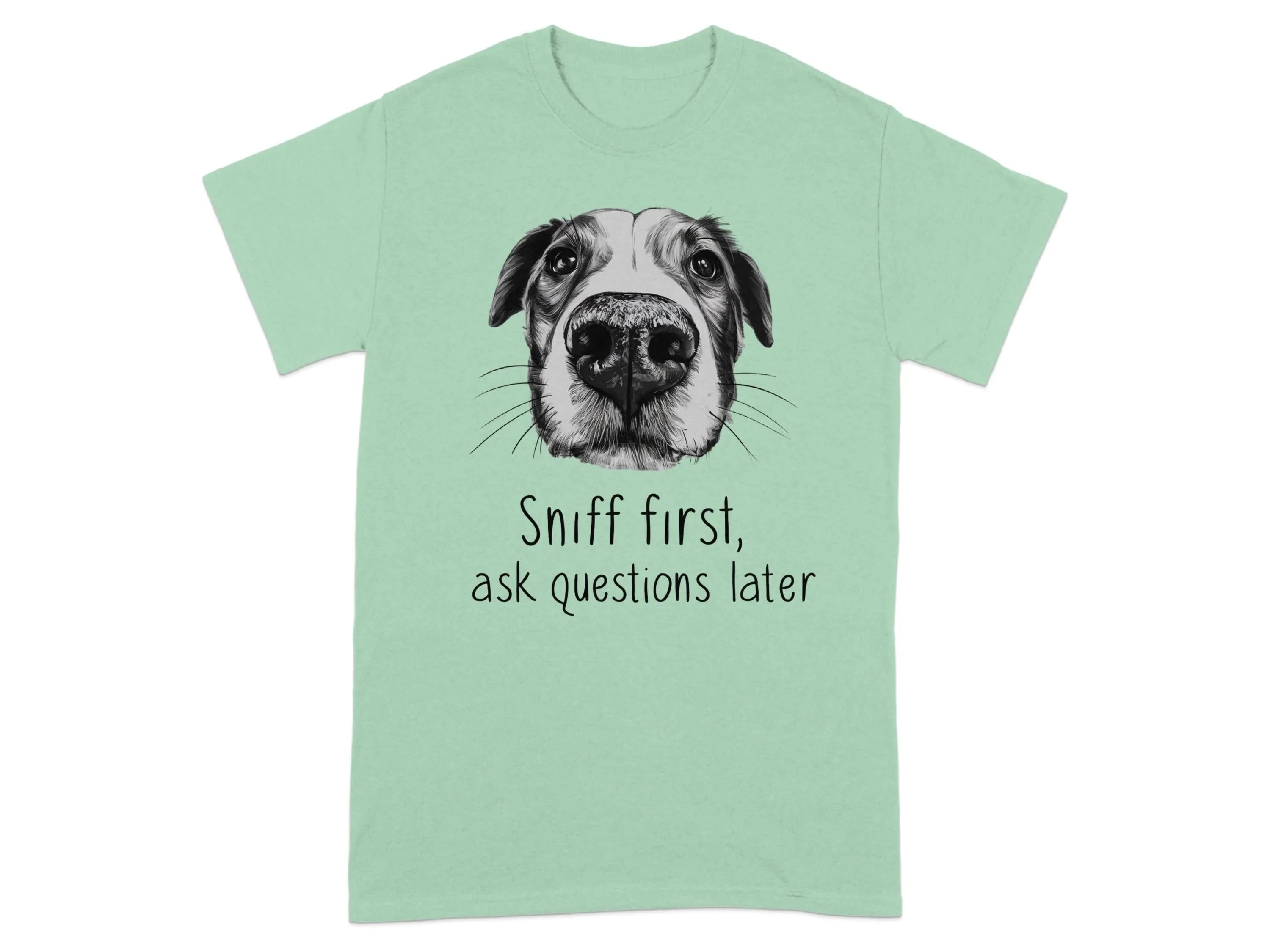 Sniff First Ask Questions Later Dog Nose T-Shirts Mint Green T-shirt