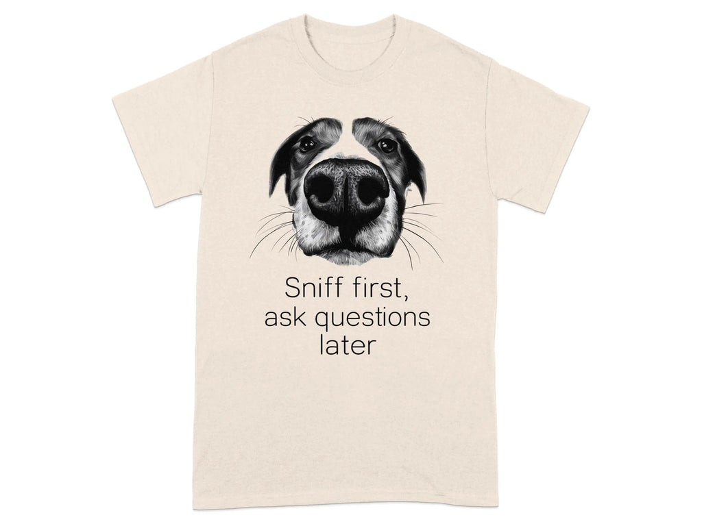 Sniff First Ask Questions Later Dog T-Shirts Natural T-shirt