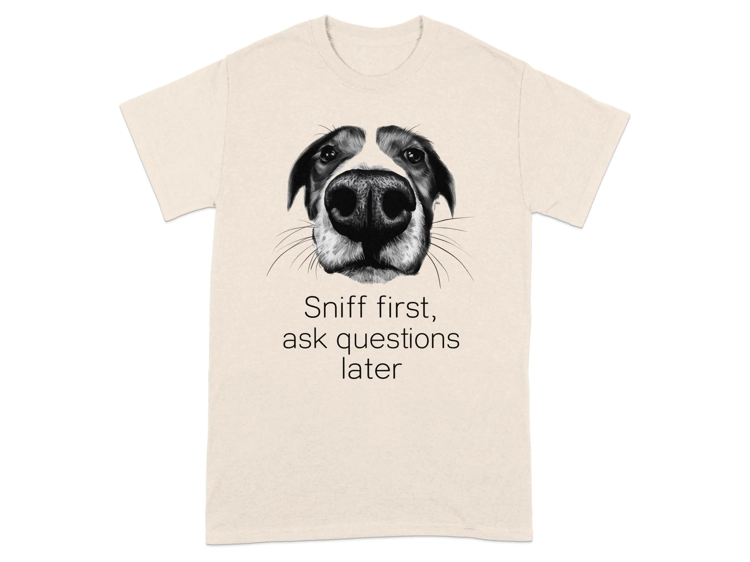 Sniff First Ask Questions Later Dog T-Shirts Natural T-shirt