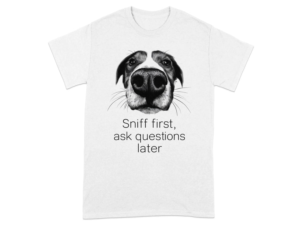 Sniff First Ask Questions Later Dog T-Shirts White T-shirt