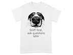 Sniff First Ask Questions Later Dog T-Shirts White T-shirt