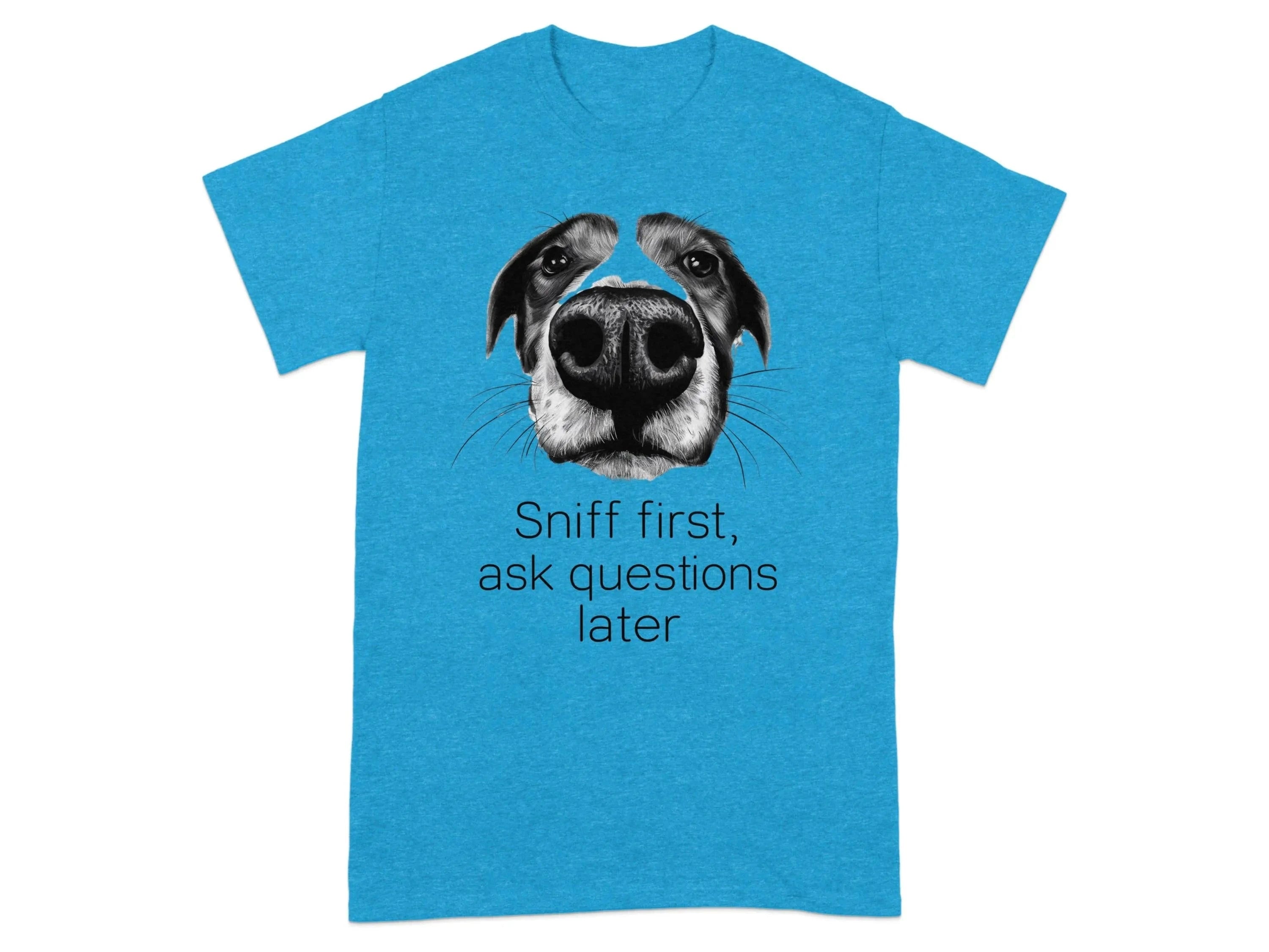 Sniff First Ask Questions Later Dog T-Shirts Heather Sapphire T-shirt