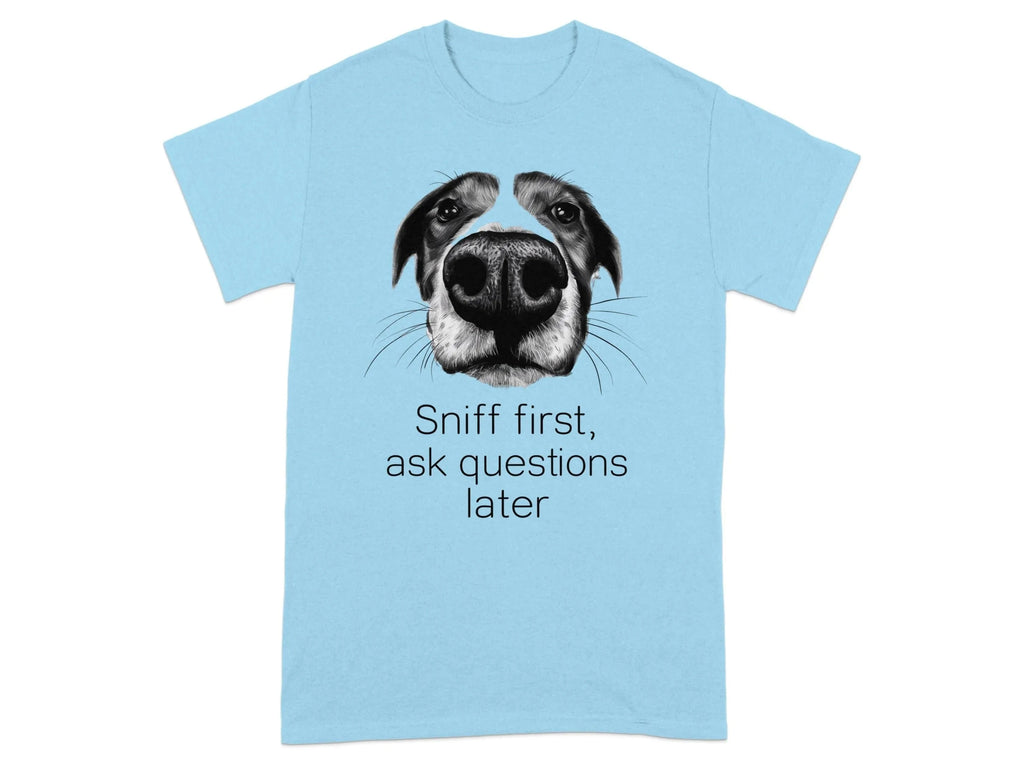 Sniff First Ask Questions Later Dog T-Shirts Sky T-shirt