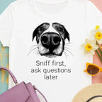 Sniff First Ask Questions Later Dog T-Shirts T-shirt