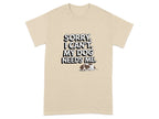 Sorry I Can't My Dog Needs Me T-Shirts Sand T-shirt