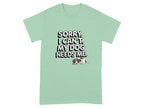 Sorry I Can't My Dog Needs Me T-Shirts Mint Green T-shirt