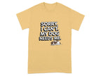Sorry I Can't My Dog Needs Me T-Shirts Yellow Haze T-shirt