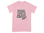 Sorry I Can't My Dog Needs Me T-Shirts Light Pink T-shirt