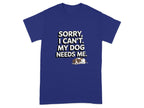 Sorry I Can't My Dog Needs Me T-Shirts Cobalt T-shirt