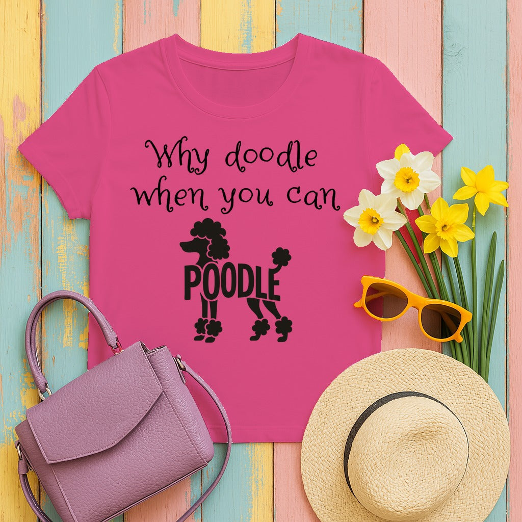 Why Doodle When You Can Poodle T-Shirt in Heliconia