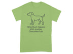 Light green t-shirt with a dark gray outline of a dog and the text "I'd Be Much Happier With Another Chocolate Lab".