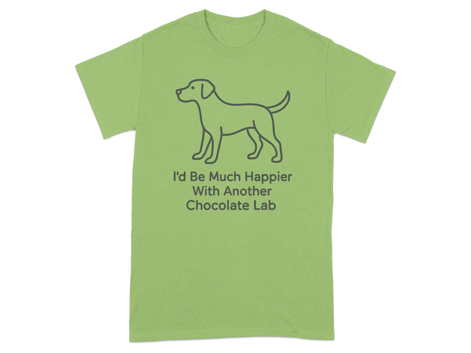 Light green t-shirt with a dark gray outline of a dog and the text "I'd Be Much Happier With Another Chocolate Lab".