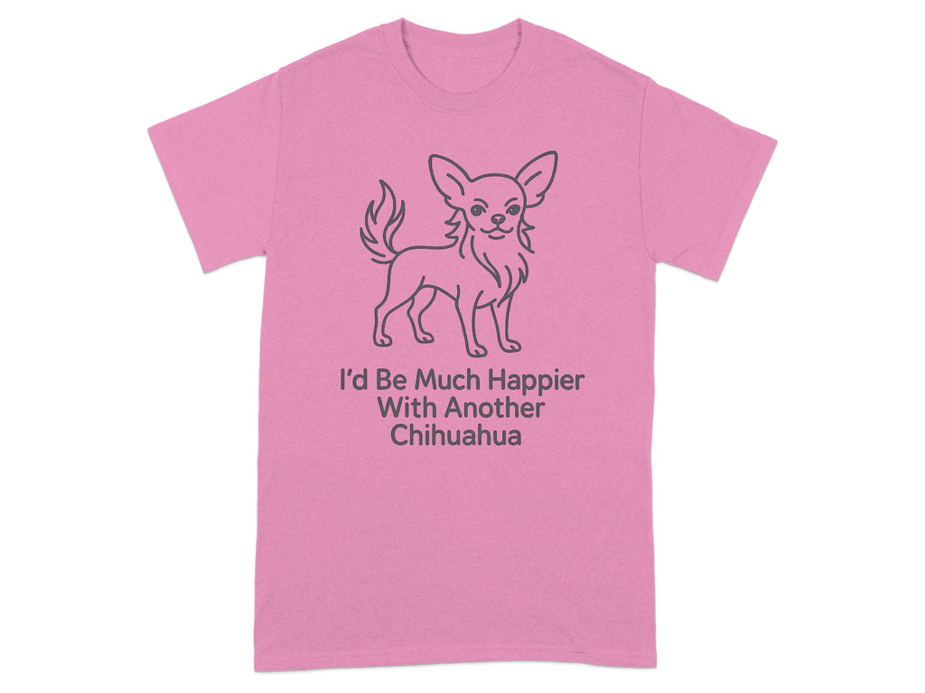 Pink t-shirt with a Chihuahua illustration and text that reads "I'd Be Much Happier With Another Chihuahua".