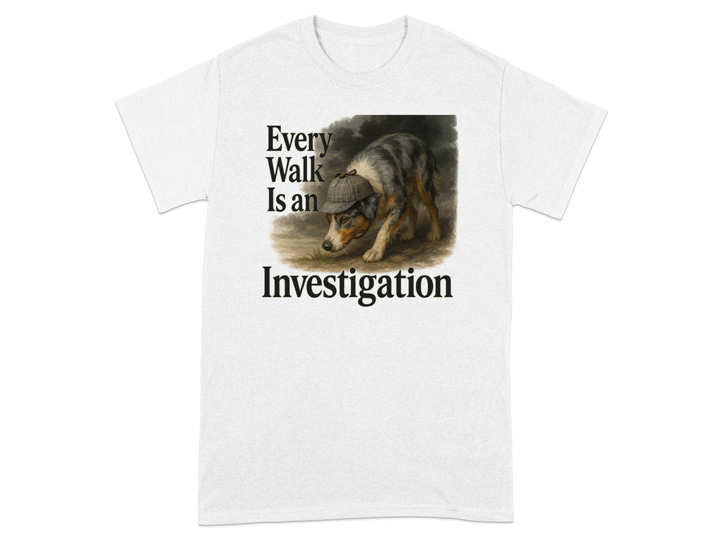 White t-shirt with dog wearing hat and text "Every Walk Is an Investigation".
