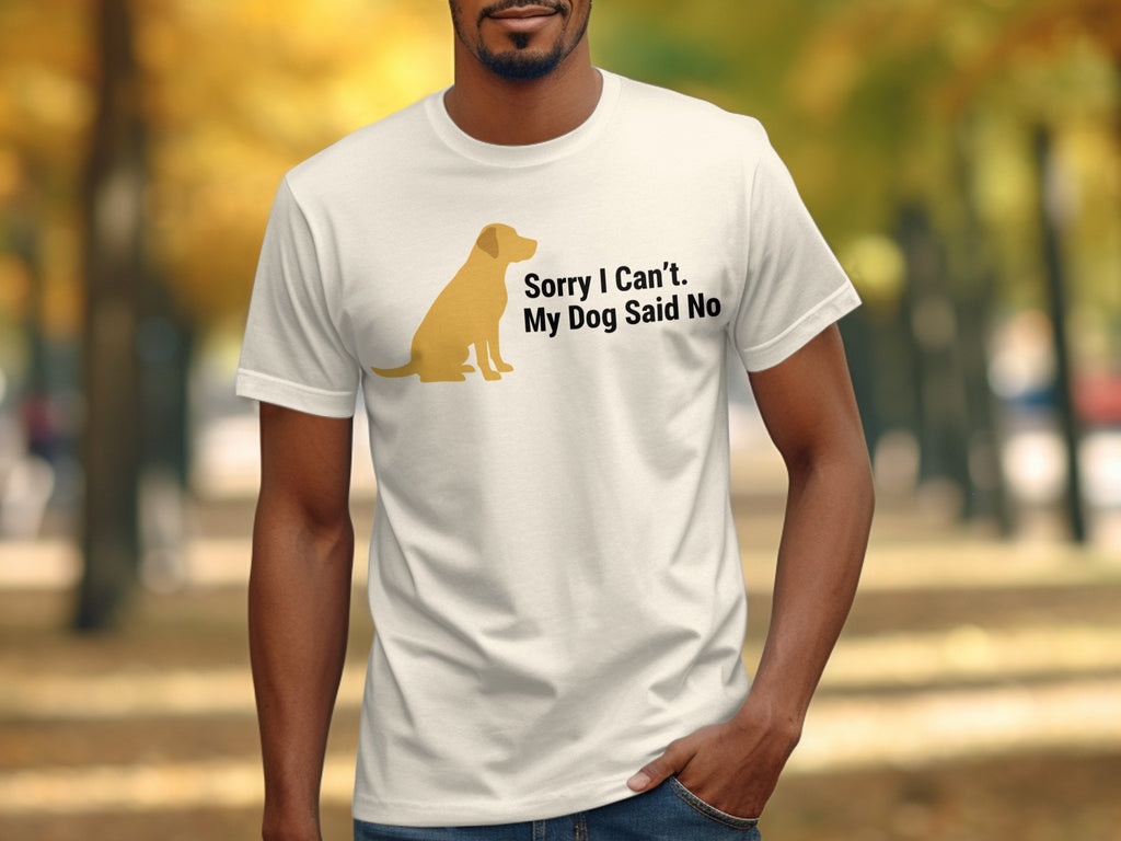 Sorry I Can't My Dog Said No t-shirt