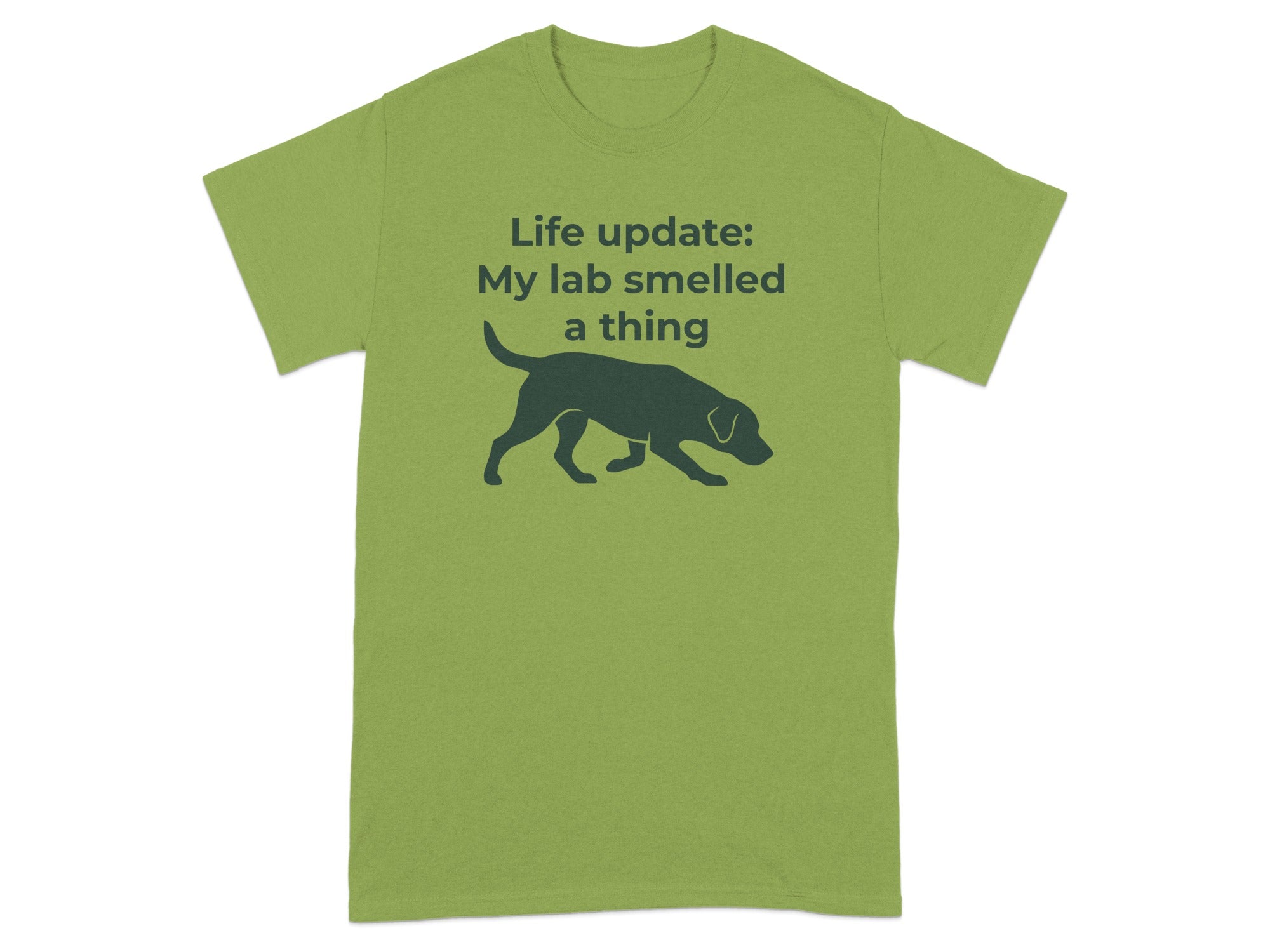 Green t-shirt with silhouette of a dog and text: "Life update: My lab smelled a thing"