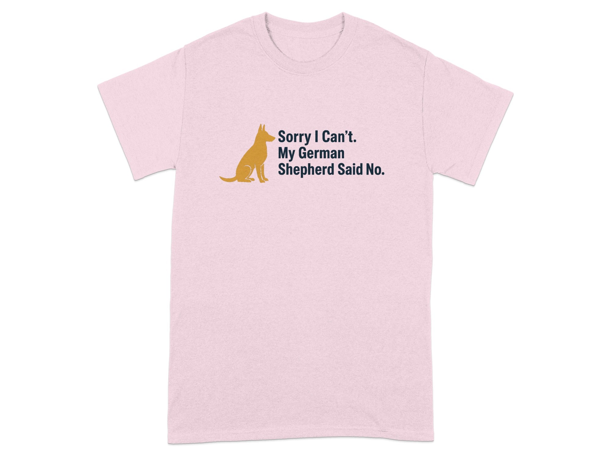 Pink t-shirt with a silhouette of a German Shepherd and text saying "Sorry I Can't. My German Shepherd Said No."