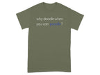 Olive green t-shirt with text "why doodle when you can poodle?".