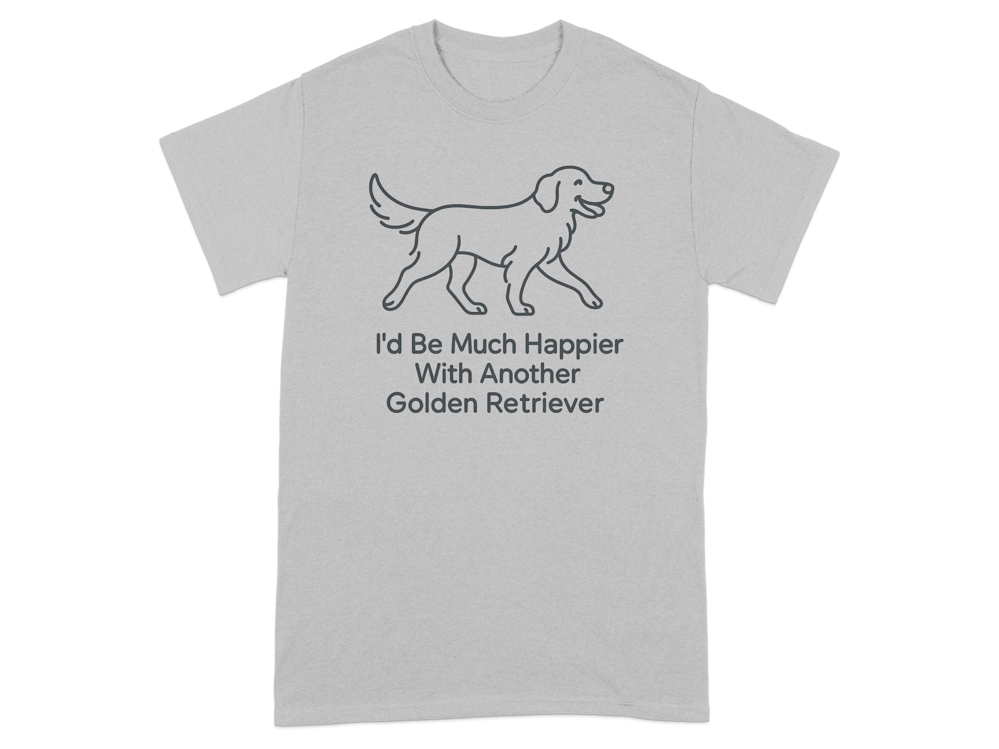 Grey t-shirt with line drawing of a golden retriever and text "I'd Be Much Happier With Another Golden Retriever".