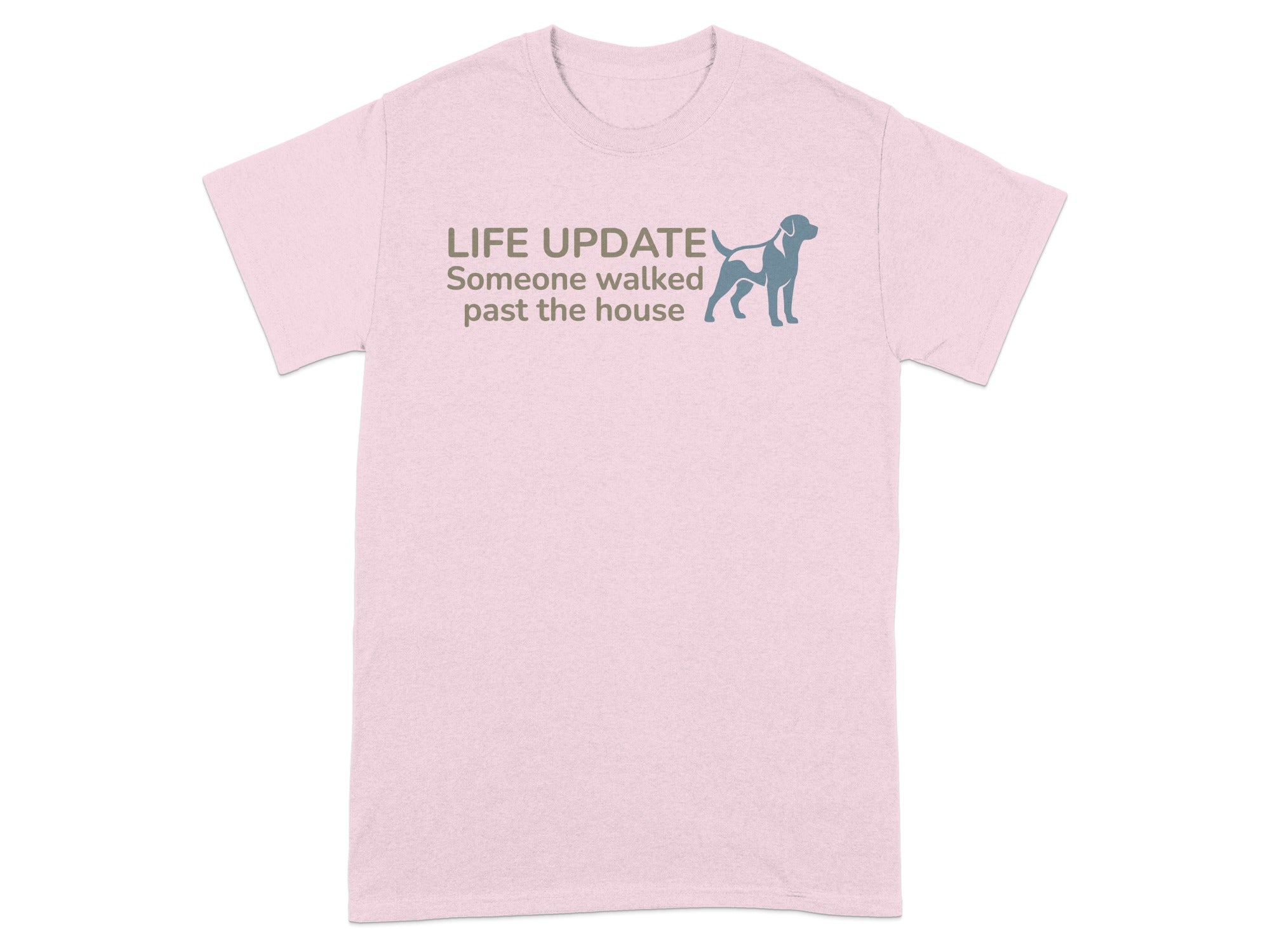 Light pink t-shirt with "LIFE UPDATE Someone walked past the house" and dog graphic.