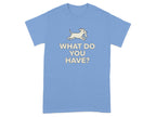 Funny Dog What Do You Have Printed T-shirt