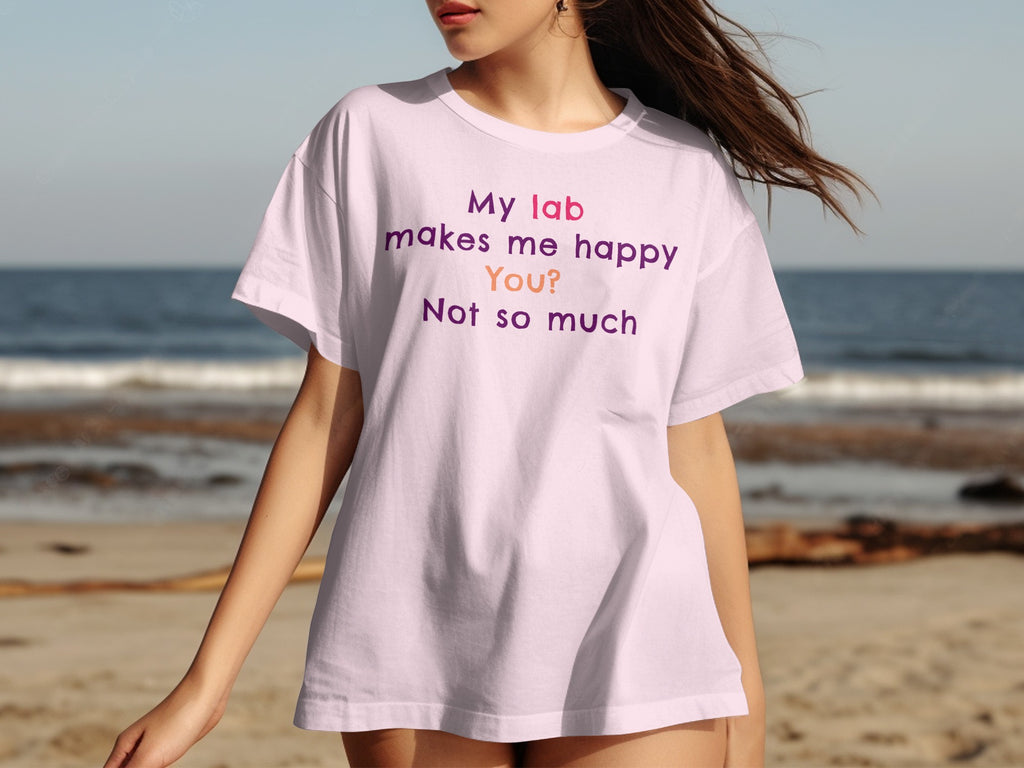 My Lab Makes Me Happy You Not So Much T-Shirt