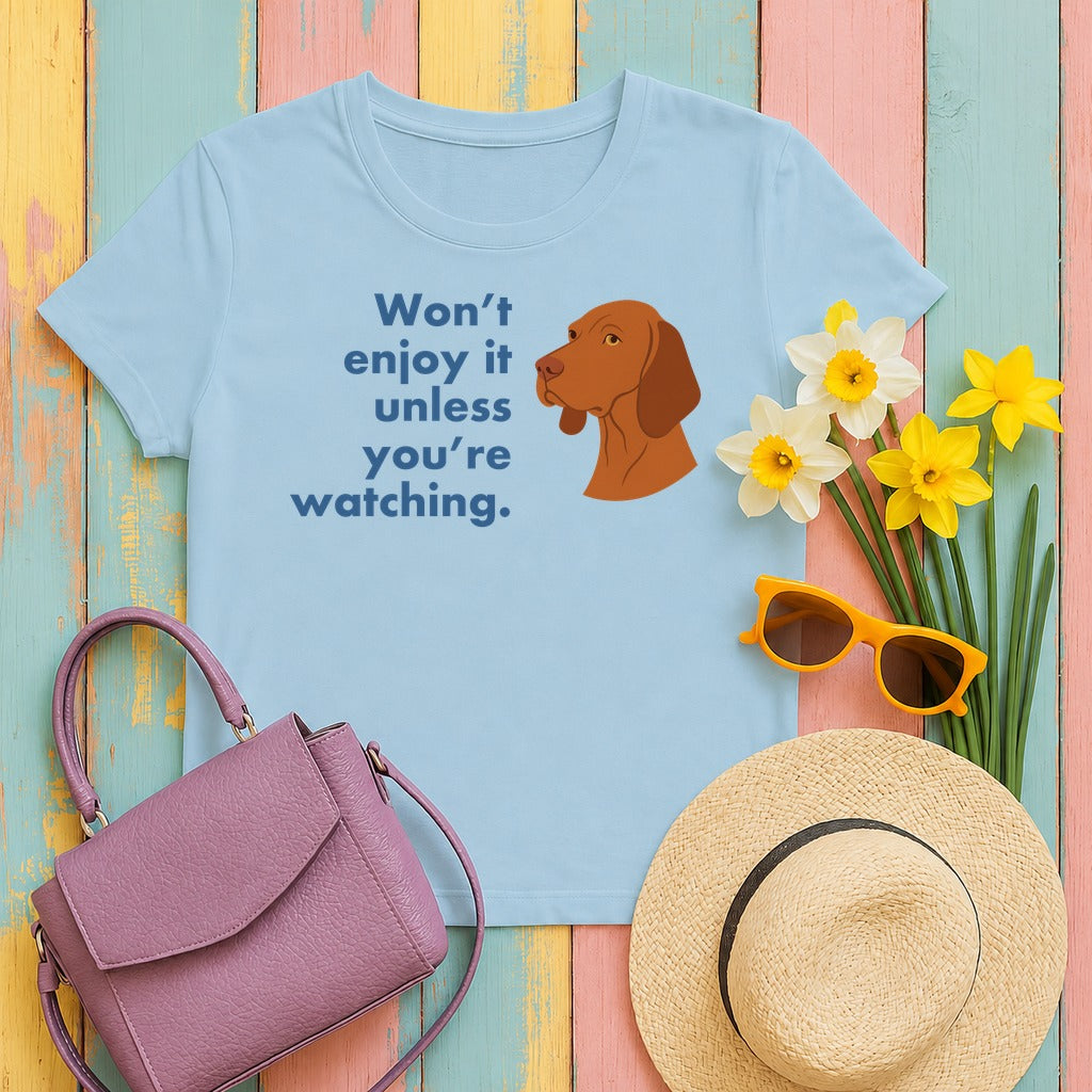 Vizsla Won't Enjoy It Unless You're Watching Tee in Light Blue