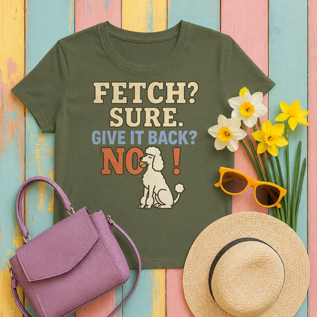 Fetch? Sure. Give It Back? No! - Funny Poodle T-shirt in Military Green
