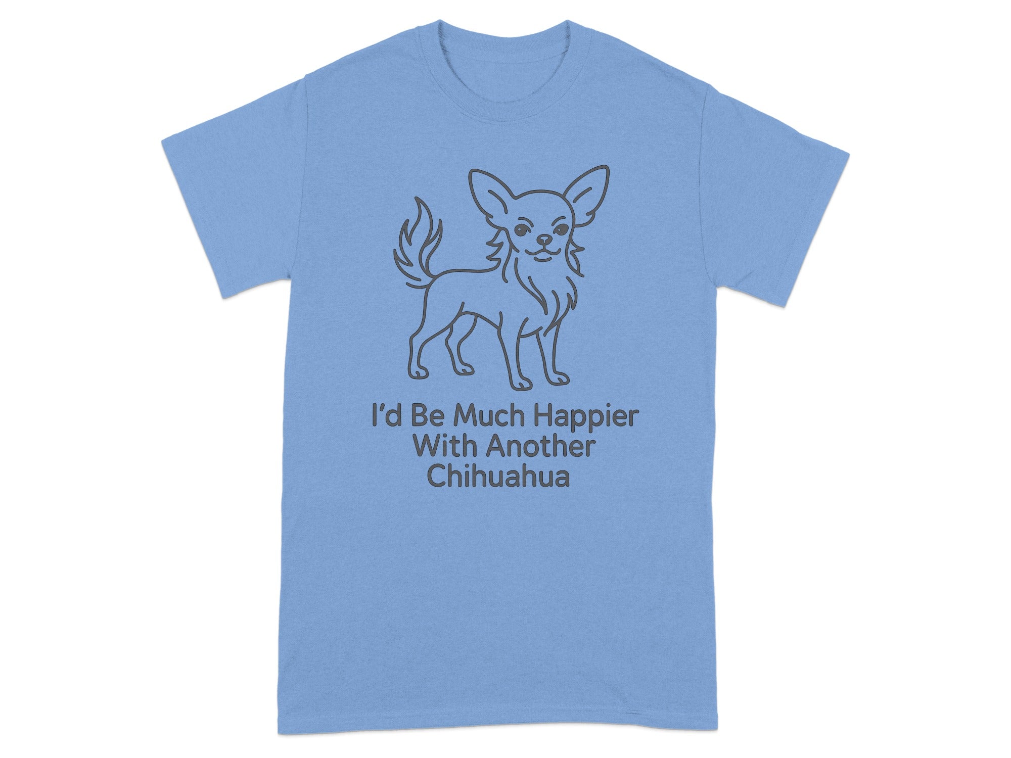 Blue t-shirt with a line drawing of a chihuahua and text "I'd Be Much Happier With Another Chihuahua".