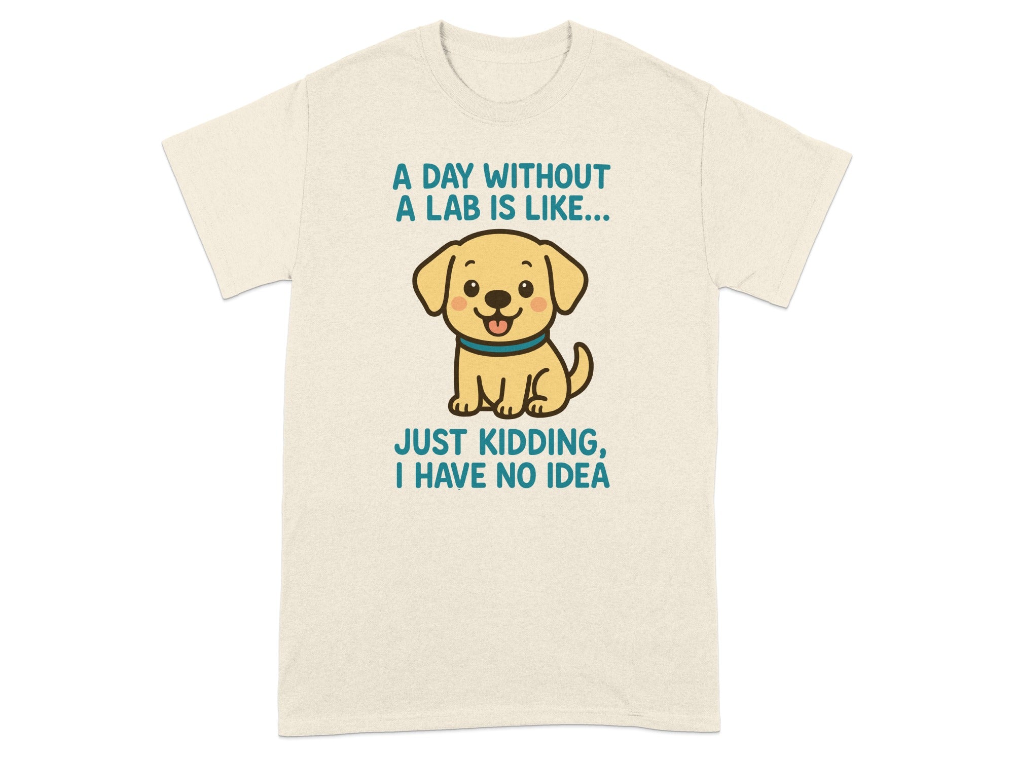 A Day Without a Lab is Like Just Kidding Funny T-shirt