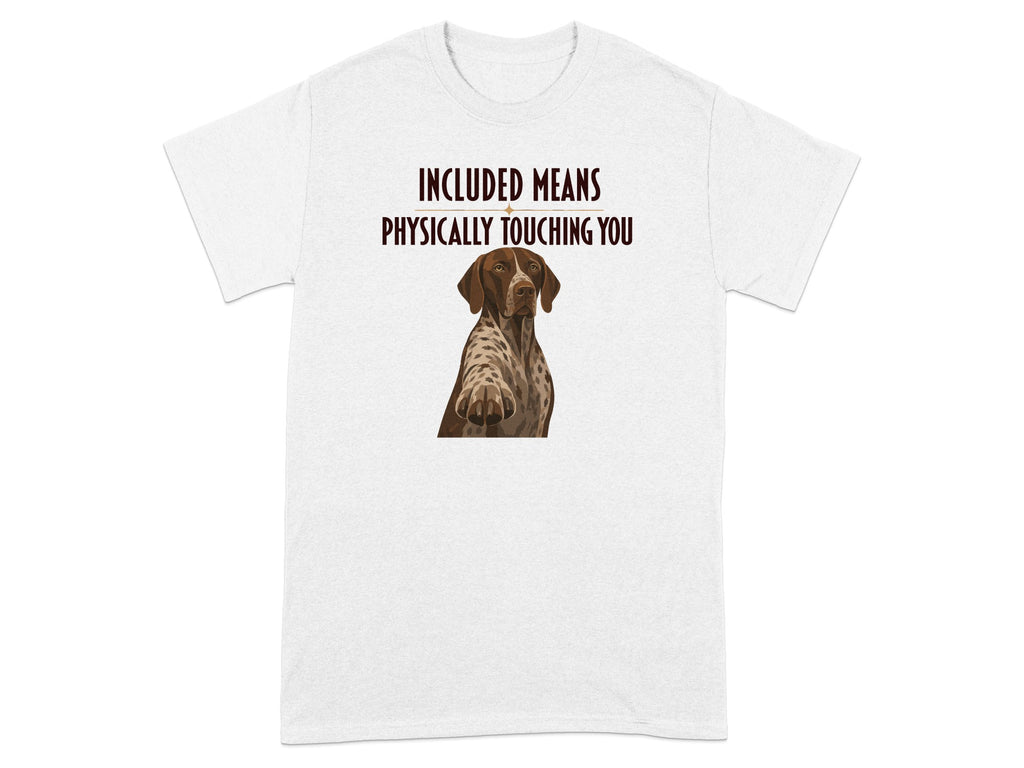 T-shirt with a German Shorthaired Pointer and text "Included means physically touching you".