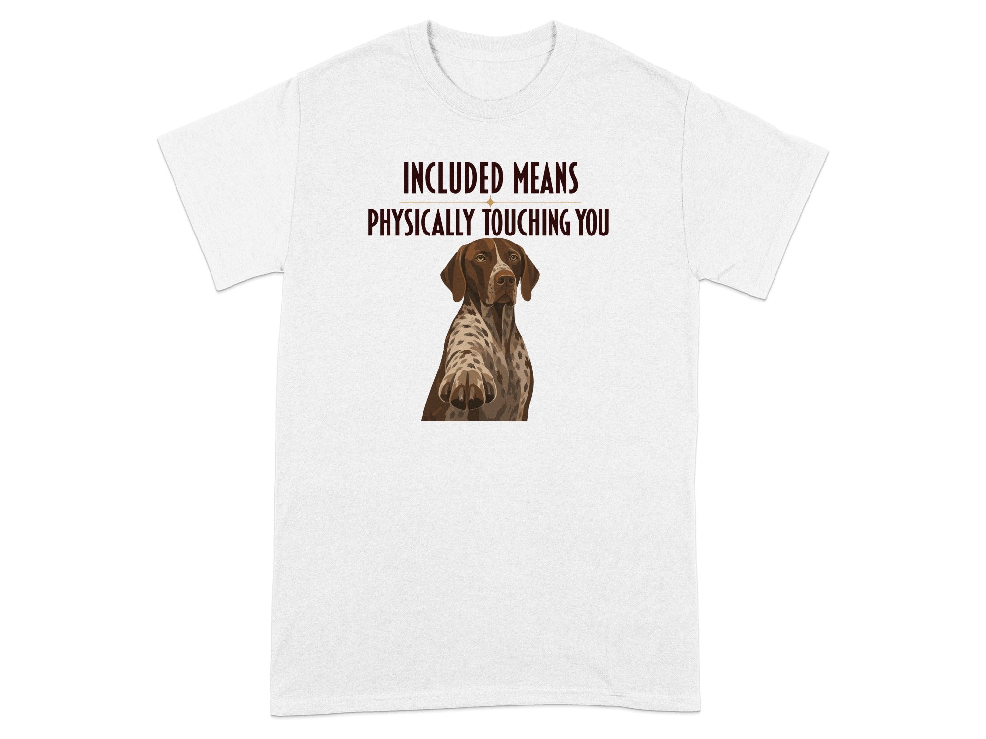 T-shirt with a German Shorthaired Pointer and text "Included means physically touching you".