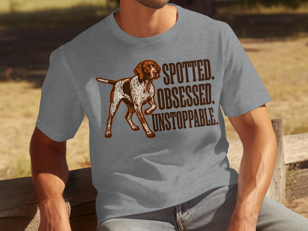 Gray t-shirt with "SPOTTED. OBSESSED. UNSTOPPABLE." and a German Shorthaired Pointer.
